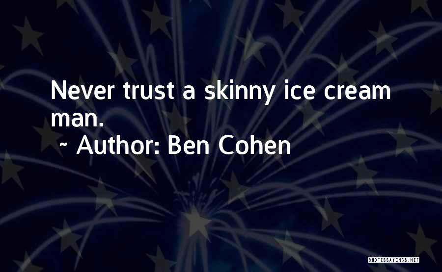 Ben Cohen Quotes: Never Trust A Skinny Ice Cream Man.