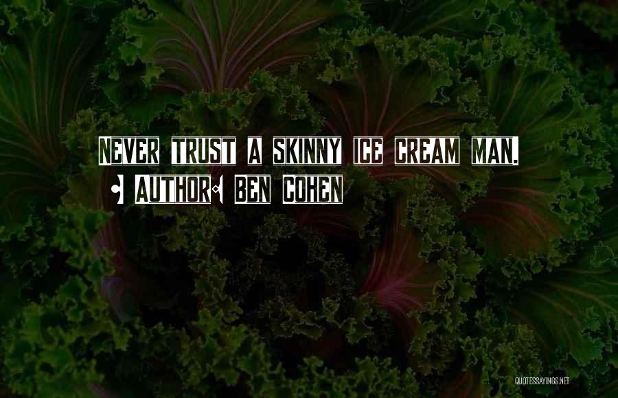 Ben Cohen Quotes: Never Trust A Skinny Ice Cream Man.