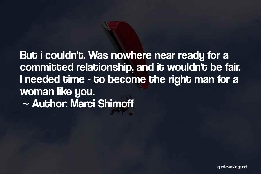 Marci Shimoff Quotes: But I Couldn't. Was Nowhere Near Ready For A Committed Relationship, And It Wouldn't Be Fair. I Needed Time -