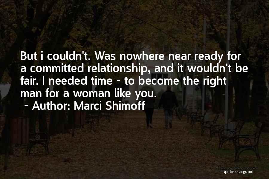 Marci Shimoff Quotes: But I Couldn't. Was Nowhere Near Ready For A Committed Relationship, And It Wouldn't Be Fair. I Needed Time -