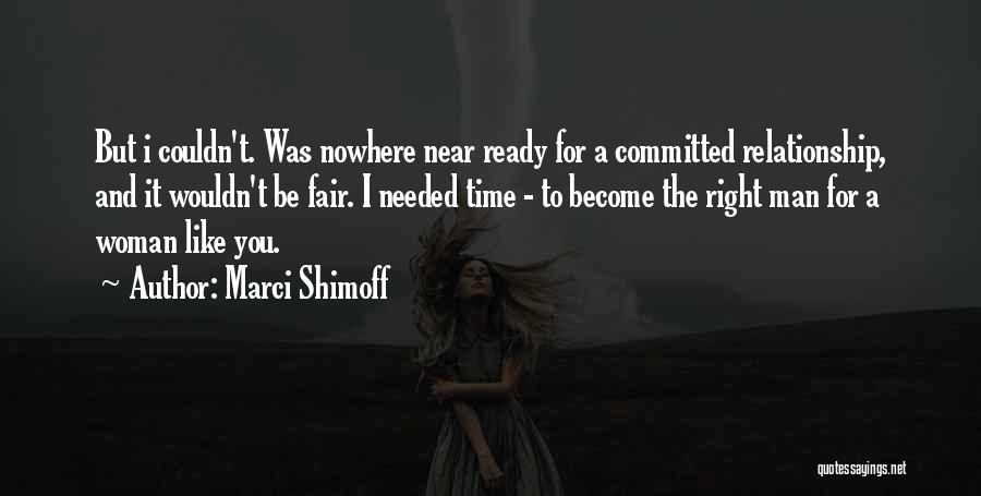 Marci Shimoff Quotes: But I Couldn't. Was Nowhere Near Ready For A Committed Relationship, And It Wouldn't Be Fair. I Needed Time -