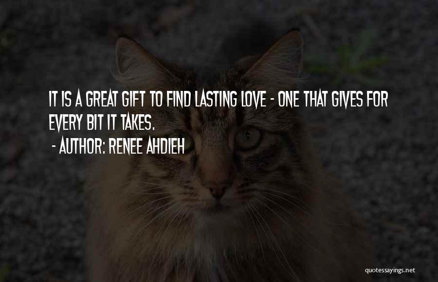 Renee Ahdieh Quotes: It Is A Great Gift To Find Lasting Love - One That Gives For Every Bit It Takes.