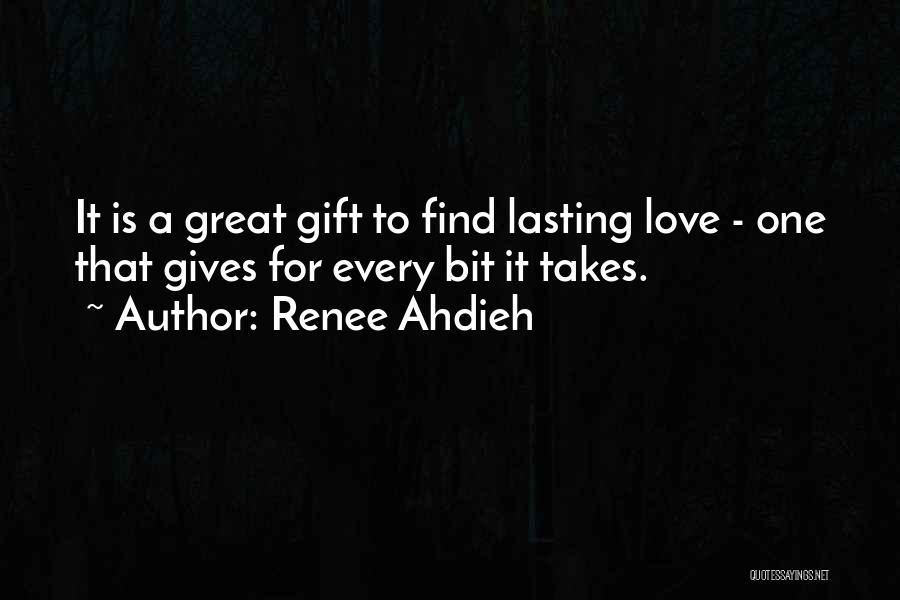 Renee Ahdieh Quotes: It Is A Great Gift To Find Lasting Love - One That Gives For Every Bit It Takes.
