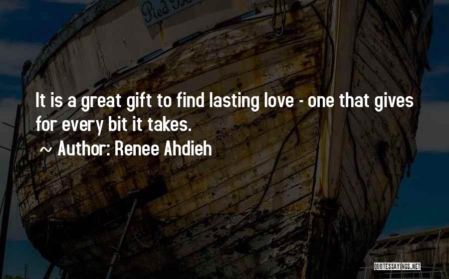 Renee Ahdieh Quotes: It Is A Great Gift To Find Lasting Love - One That Gives For Every Bit It Takes.