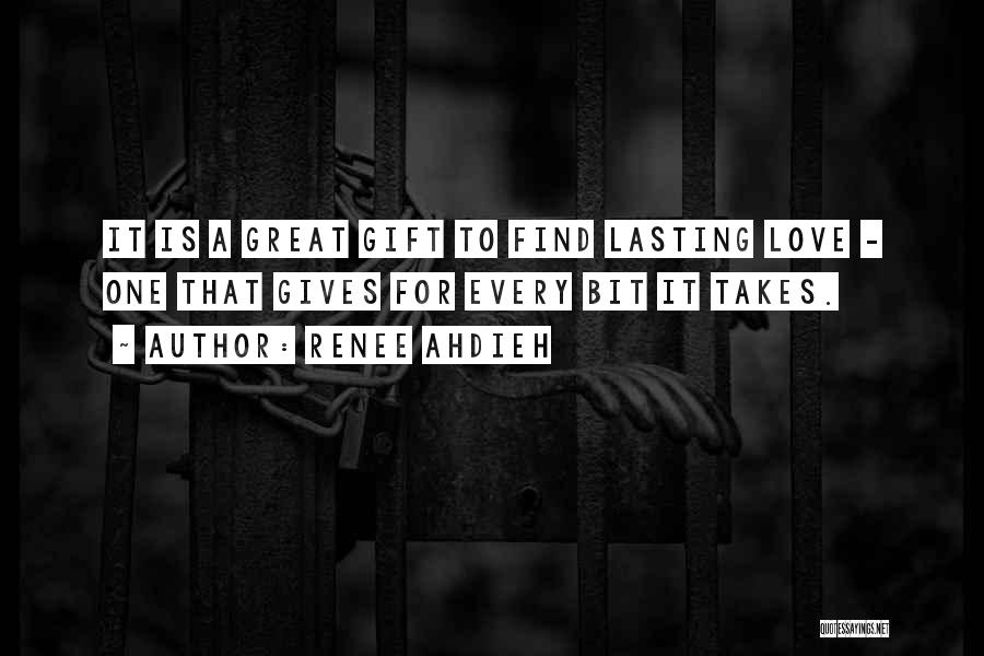 Renee Ahdieh Quotes: It Is A Great Gift To Find Lasting Love - One That Gives For Every Bit It Takes.
