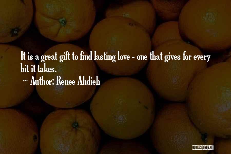 Renee Ahdieh Quotes: It Is A Great Gift To Find Lasting Love - One That Gives For Every Bit It Takes.