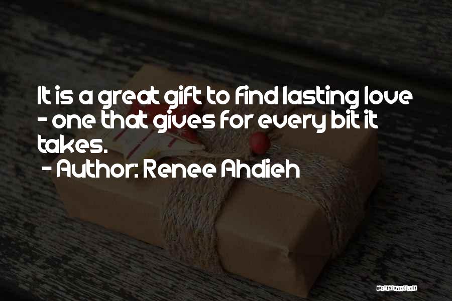 Renee Ahdieh Quotes: It Is A Great Gift To Find Lasting Love - One That Gives For Every Bit It Takes.