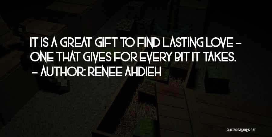 Renee Ahdieh Quotes: It Is A Great Gift To Find Lasting Love - One That Gives For Every Bit It Takes.