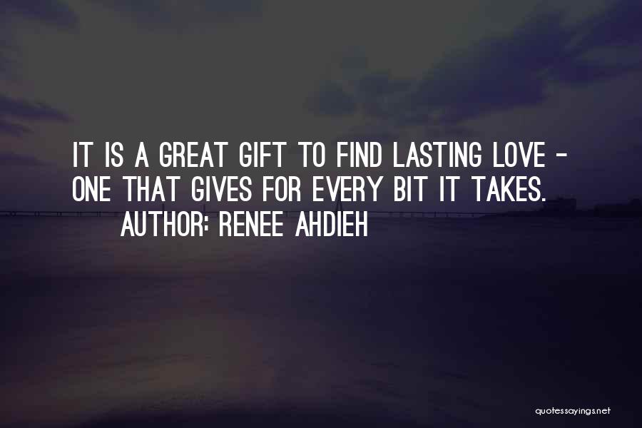Renee Ahdieh Quotes: It Is A Great Gift To Find Lasting Love - One That Gives For Every Bit It Takes.