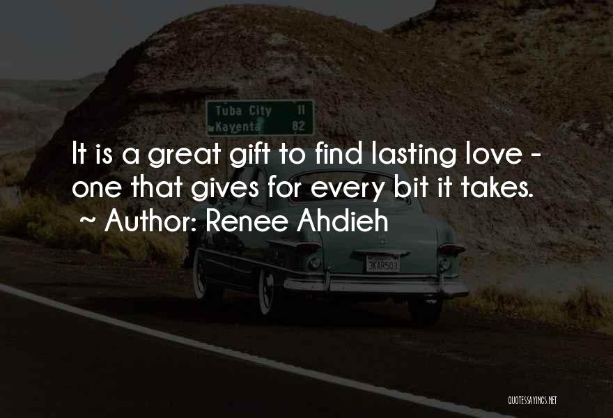 Renee Ahdieh Quotes: It Is A Great Gift To Find Lasting Love - One That Gives For Every Bit It Takes.