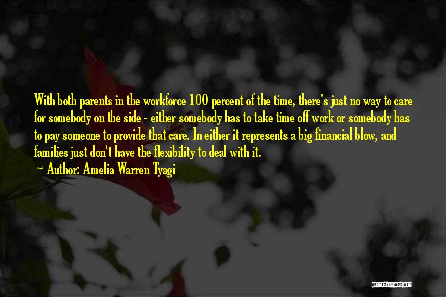 Amelia Warren Tyagi Quotes: With Both Parents In The Workforce 100 Percent Of The Time, There's Just No Way To Care For Somebody On