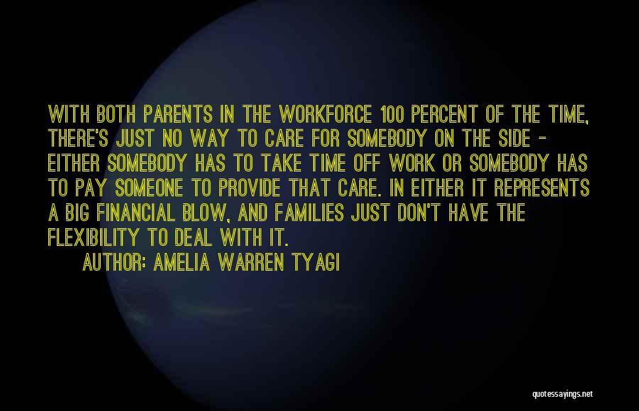 Amelia Warren Tyagi Quotes: With Both Parents In The Workforce 100 Percent Of The Time, There's Just No Way To Care For Somebody On