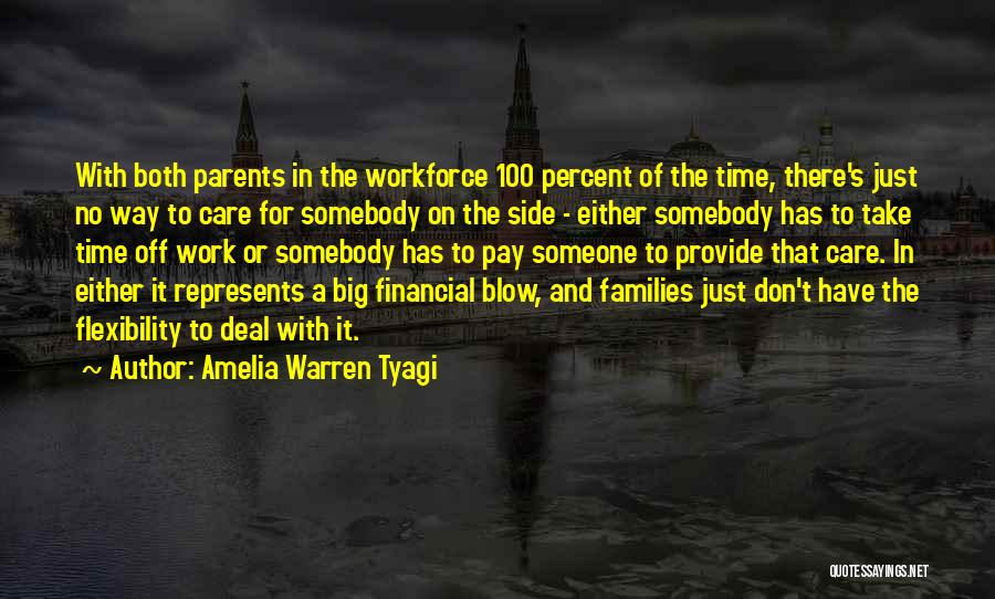 Amelia Warren Tyagi Quotes: With Both Parents In The Workforce 100 Percent Of The Time, There's Just No Way To Care For Somebody On