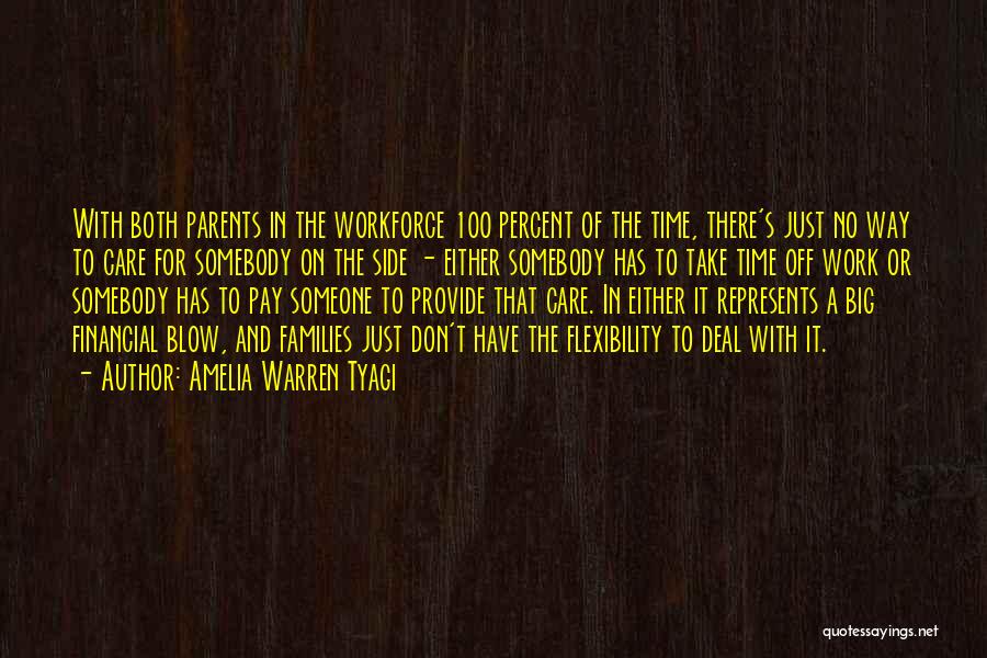 Amelia Warren Tyagi Quotes: With Both Parents In The Workforce 100 Percent Of The Time, There's Just No Way To Care For Somebody On