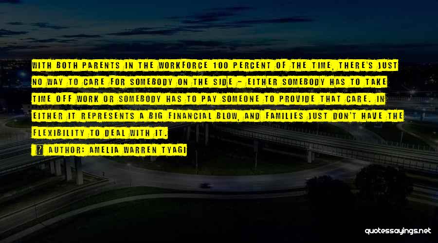 Amelia Warren Tyagi Quotes: With Both Parents In The Workforce 100 Percent Of The Time, There's Just No Way To Care For Somebody On