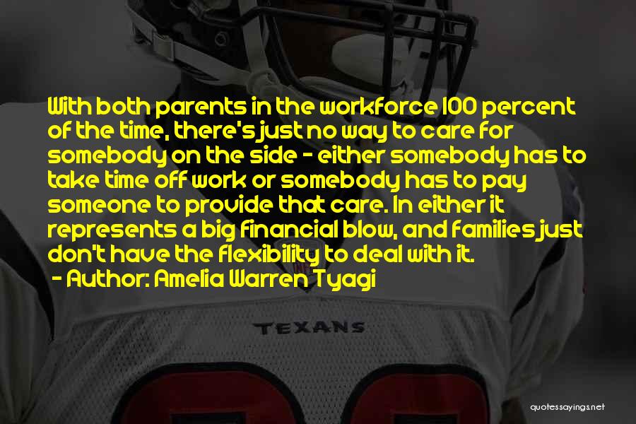 Amelia Warren Tyagi Quotes: With Both Parents In The Workforce 100 Percent Of The Time, There's Just No Way To Care For Somebody On