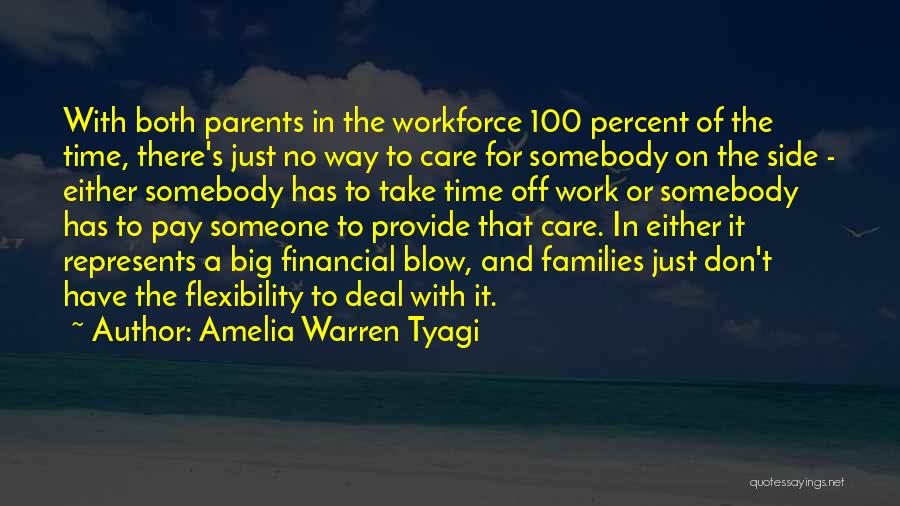 Amelia Warren Tyagi Quotes: With Both Parents In The Workforce 100 Percent Of The Time, There's Just No Way To Care For Somebody On