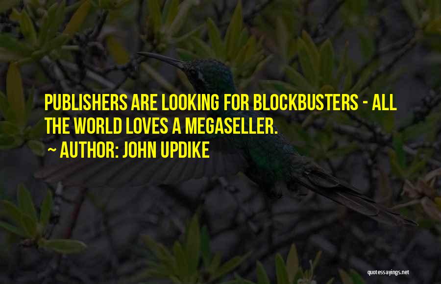 John Updike Quotes: Publishers Are Looking For Blockbusters - All The World Loves A Megaseller.