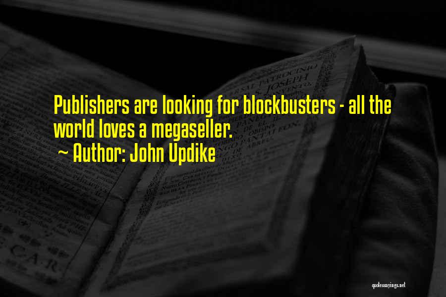 John Updike Quotes: Publishers Are Looking For Blockbusters - All The World Loves A Megaseller.