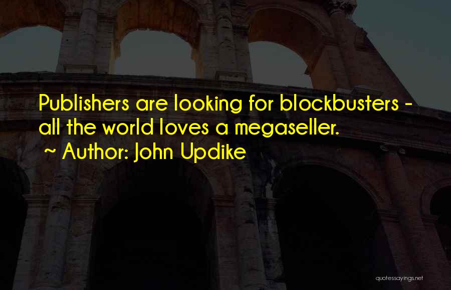 John Updike Quotes: Publishers Are Looking For Blockbusters - All The World Loves A Megaseller.