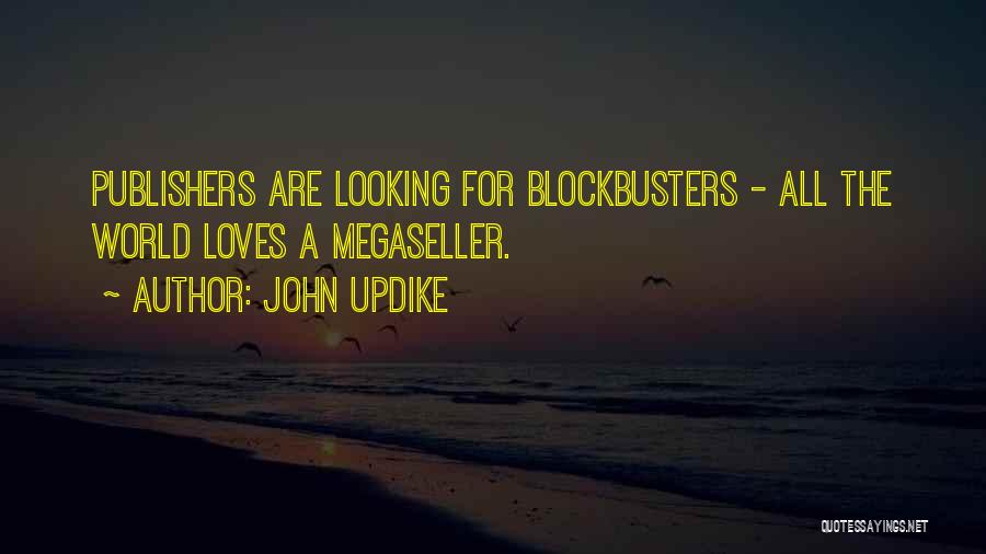 John Updike Quotes: Publishers Are Looking For Blockbusters - All The World Loves A Megaseller.