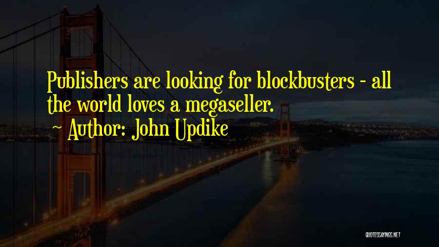 John Updike Quotes: Publishers Are Looking For Blockbusters - All The World Loves A Megaseller.