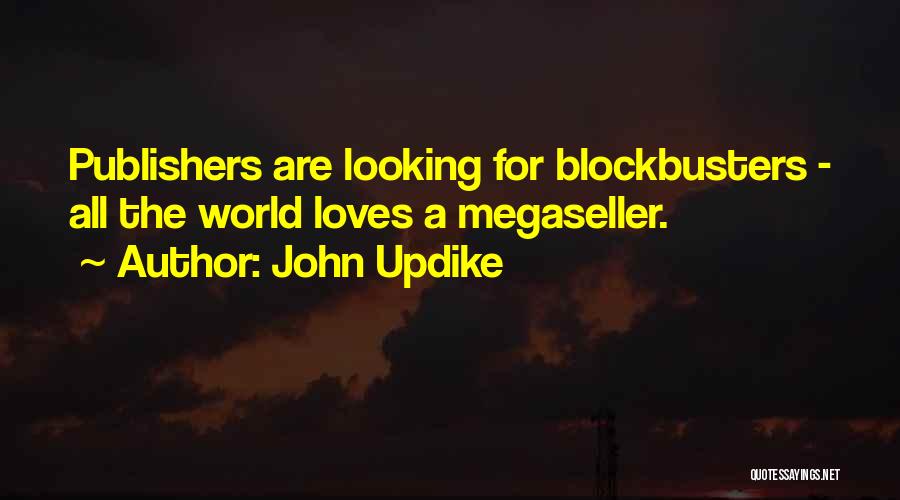 John Updike Quotes: Publishers Are Looking For Blockbusters - All The World Loves A Megaseller.