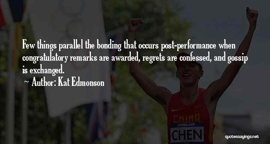 Kat Edmonson Quotes: Few Things Parallel The Bonding That Occurs Post-performance When Congratulatory Remarks Are Awarded, Regrets Are Confessed, And Gossip Is Exchanged.