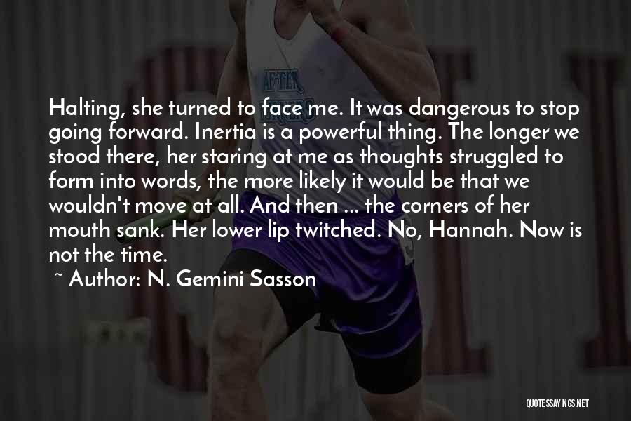 N. Gemini Sasson Quotes: Halting, She Turned To Face Me. It Was Dangerous To Stop Going Forward. Inertia Is A Powerful Thing. The Longer