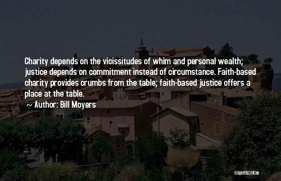 Bill Moyers Quotes: Charity Depends On The Vicissitudes Of Whim And Personal Wealth; Justice Depends On Commitment Instead Of Circumstance. Faith-based Charity Provides