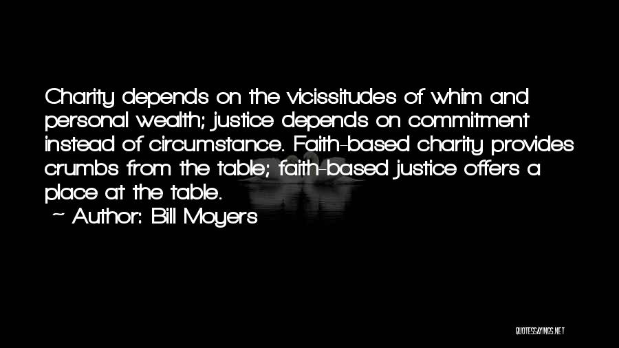 Bill Moyers Quotes: Charity Depends On The Vicissitudes Of Whim And Personal Wealth; Justice Depends On Commitment Instead Of Circumstance. Faith-based Charity Provides