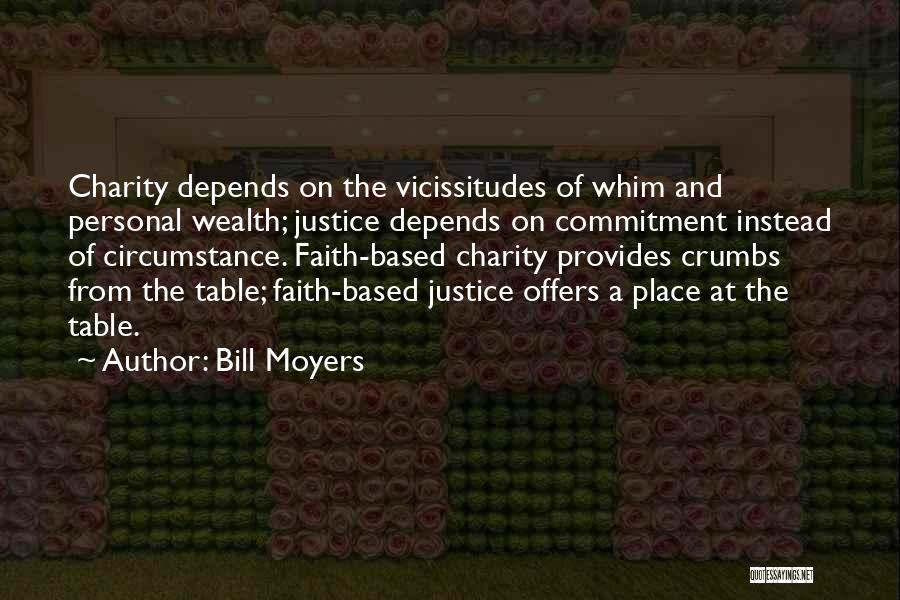 Bill Moyers Quotes: Charity Depends On The Vicissitudes Of Whim And Personal Wealth; Justice Depends On Commitment Instead Of Circumstance. Faith-based Charity Provides