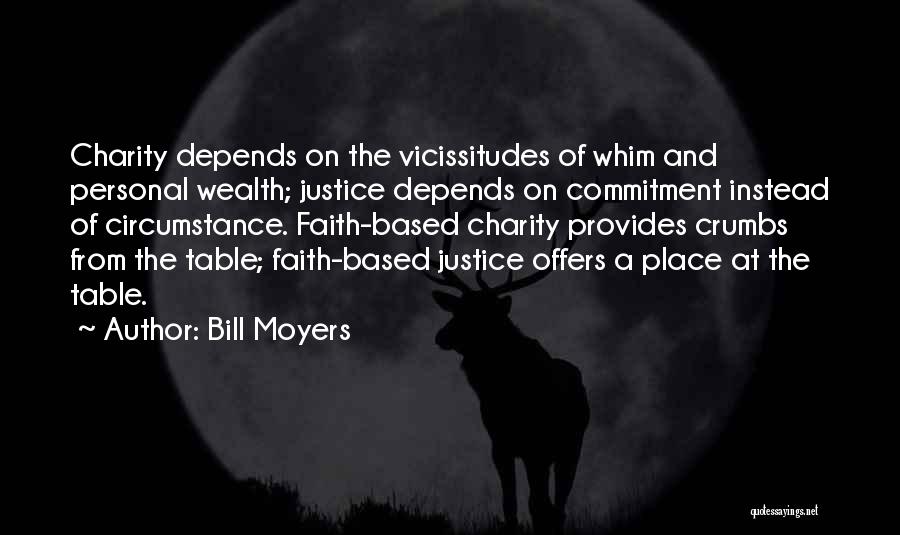 Bill Moyers Quotes: Charity Depends On The Vicissitudes Of Whim And Personal Wealth; Justice Depends On Commitment Instead Of Circumstance. Faith-based Charity Provides