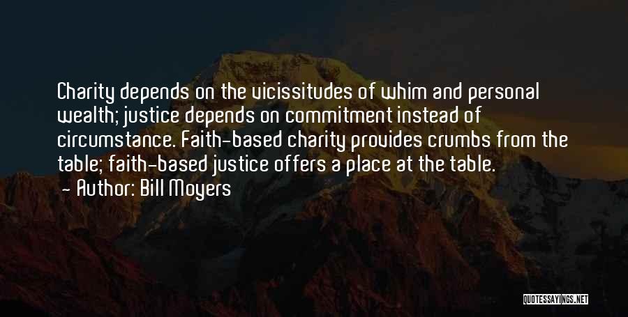 Bill Moyers Quotes: Charity Depends On The Vicissitudes Of Whim And Personal Wealth; Justice Depends On Commitment Instead Of Circumstance. Faith-based Charity Provides