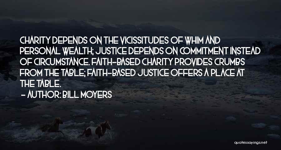 Bill Moyers Quotes: Charity Depends On The Vicissitudes Of Whim And Personal Wealth; Justice Depends On Commitment Instead Of Circumstance. Faith-based Charity Provides