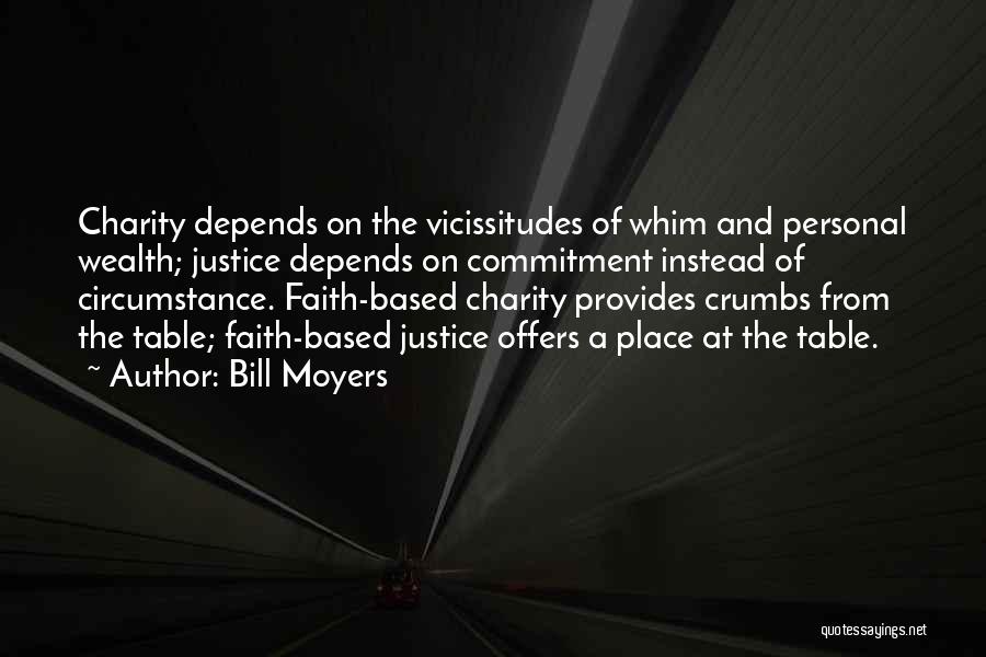 Bill Moyers Quotes: Charity Depends On The Vicissitudes Of Whim And Personal Wealth; Justice Depends On Commitment Instead Of Circumstance. Faith-based Charity Provides