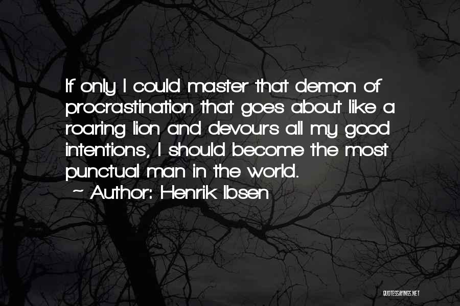 Henrik Ibsen Quotes: If Only I Could Master That Demon Of Procrastination That Goes About Like A Roaring Lion And Devours All My