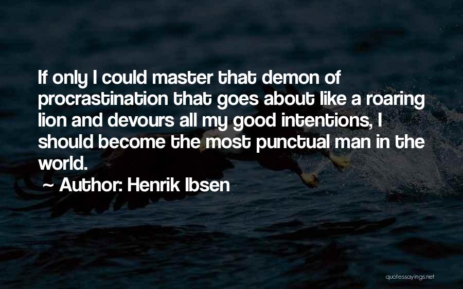 Henrik Ibsen Quotes: If Only I Could Master That Demon Of Procrastination That Goes About Like A Roaring Lion And Devours All My