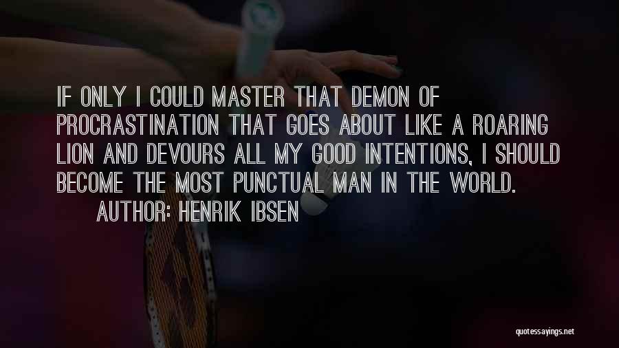 Henrik Ibsen Quotes: If Only I Could Master That Demon Of Procrastination That Goes About Like A Roaring Lion And Devours All My