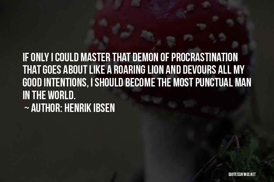 Henrik Ibsen Quotes: If Only I Could Master That Demon Of Procrastination That Goes About Like A Roaring Lion And Devours All My