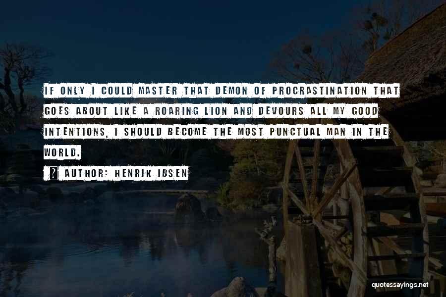 Henrik Ibsen Quotes: If Only I Could Master That Demon Of Procrastination That Goes About Like A Roaring Lion And Devours All My