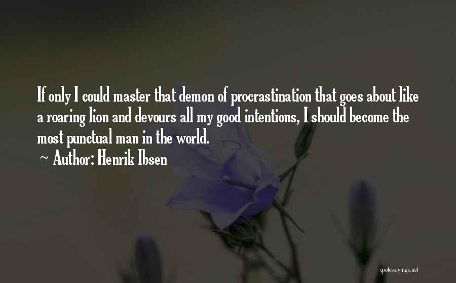 Henrik Ibsen Quotes: If Only I Could Master That Demon Of Procrastination That Goes About Like A Roaring Lion And Devours All My