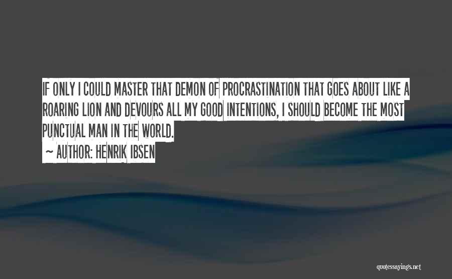 Henrik Ibsen Quotes: If Only I Could Master That Demon Of Procrastination That Goes About Like A Roaring Lion And Devours All My