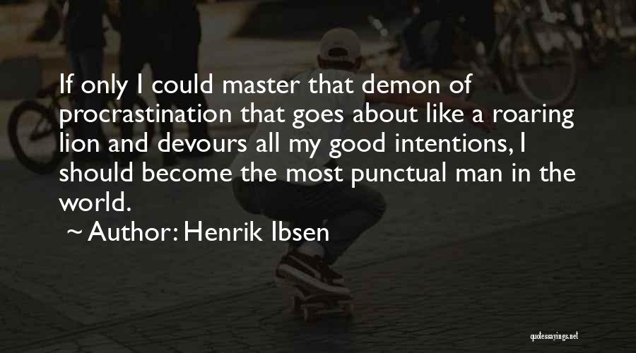 Henrik Ibsen Quotes: If Only I Could Master That Demon Of Procrastination That Goes About Like A Roaring Lion And Devours All My