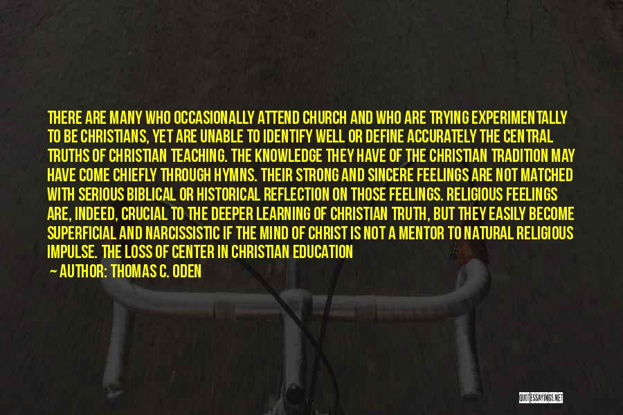 Thomas C. Oden Quotes: There Are Many Who Occasionally Attend Church And Who Are Trying Experimentally To Be Christians, Yet Are Unable To Identify