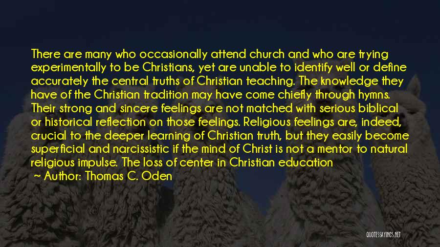 Thomas C. Oden Quotes: There Are Many Who Occasionally Attend Church And Who Are Trying Experimentally To Be Christians, Yet Are Unable To Identify