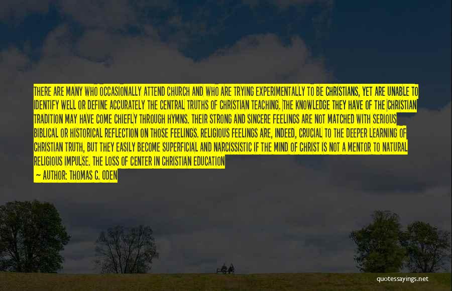 Thomas C. Oden Quotes: There Are Many Who Occasionally Attend Church And Who Are Trying Experimentally To Be Christians, Yet Are Unable To Identify