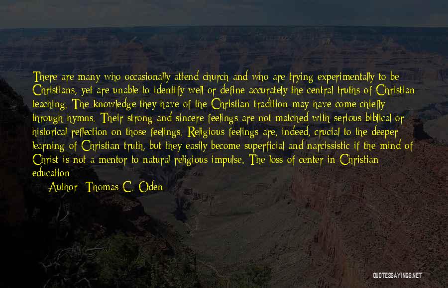 Thomas C. Oden Quotes: There Are Many Who Occasionally Attend Church And Who Are Trying Experimentally To Be Christians, Yet Are Unable To Identify