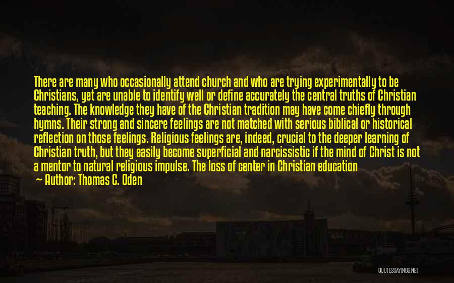 Thomas C. Oden Quotes: There Are Many Who Occasionally Attend Church And Who Are Trying Experimentally To Be Christians, Yet Are Unable To Identify