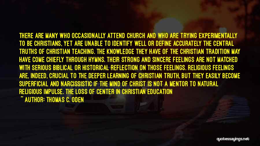 Thomas C. Oden Quotes: There Are Many Who Occasionally Attend Church And Who Are Trying Experimentally To Be Christians, Yet Are Unable To Identify